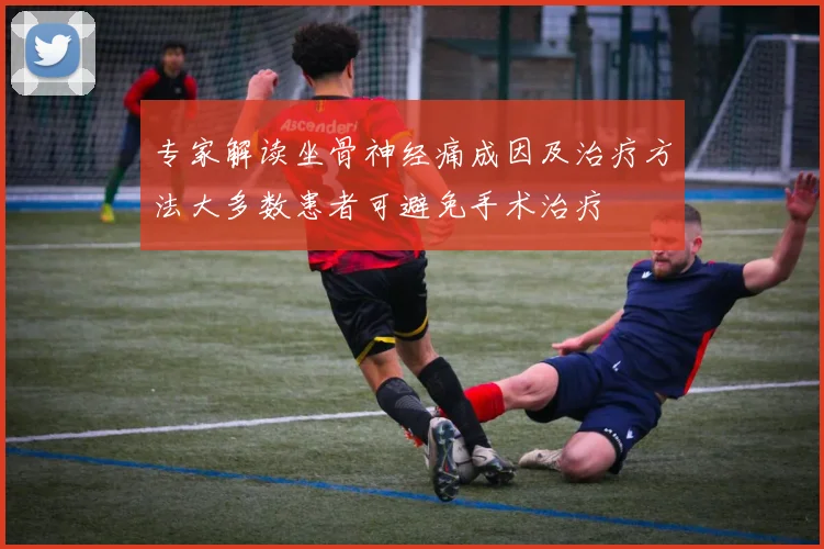 专家解读坐骨神经痛成因及治疗方法大多数患者可避免手术治疗