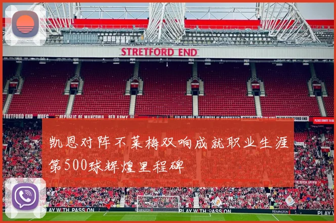凯恩对阵不莱梅双响成就职业生涯第500球辉煌里程碑