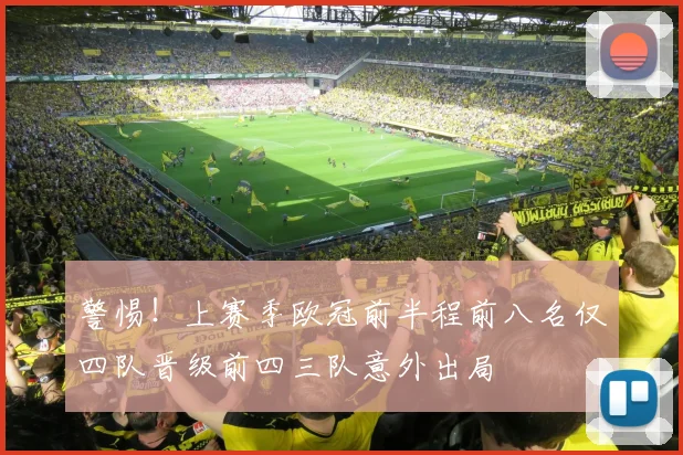 警惕！上赛季欧冠前半程前八名仅四队晋级前四三队意外出局